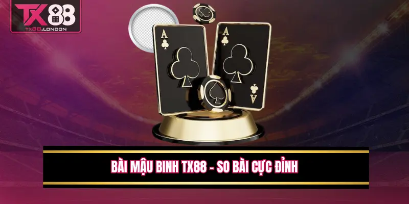 Bài Mậu Binh TX88 – So Bài Cực Đỉnh, Thắng Lớn Mỗi Ngày