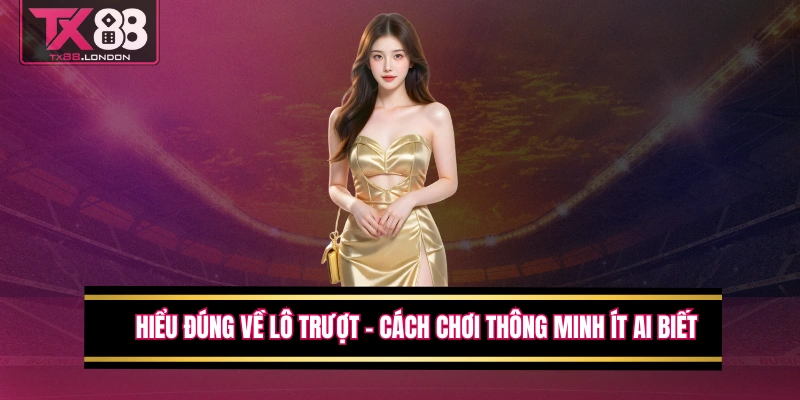 Hiểu Đúng Về Lô Trượt – Cách Chơi Thông Minh Ít Ai Biết
